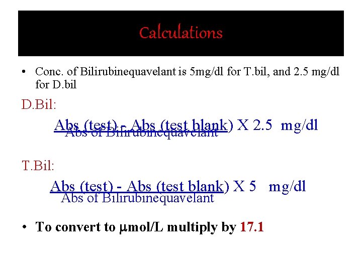 Calculations • Conc. of Bilirubinequavelant is 5 mg/dl for T. bil, and 2. 5