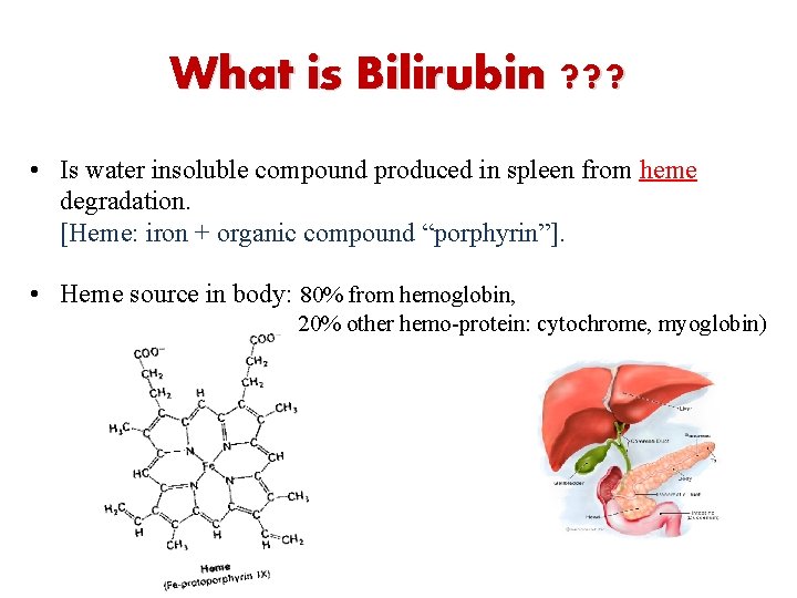 What is Bilirubin ? ? ? • Is water insoluble compound produced in spleen