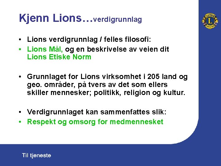 Kjenn Lions…verdigrunnlag • Lions verdigrunnlag / felles filosofi: • Lions Mål, og en beskrivelse