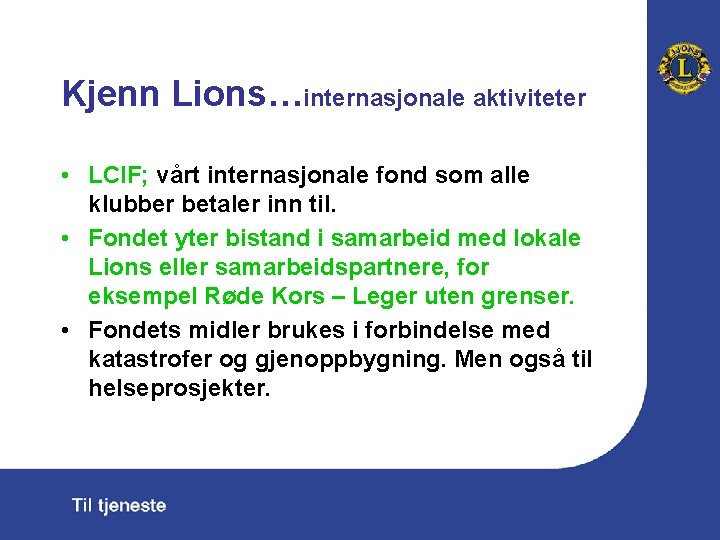 Kjenn Lions…internasjonale aktiviteter • LCIF; vårt internasjonale fond som alle klubber betaler inn til.