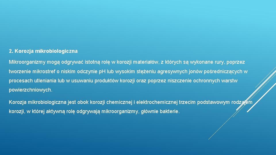 2. Korozja mikrobiologiczna Mikroorganizmy mogą odgrywać istotną rolę w korozji materiałów, z których są