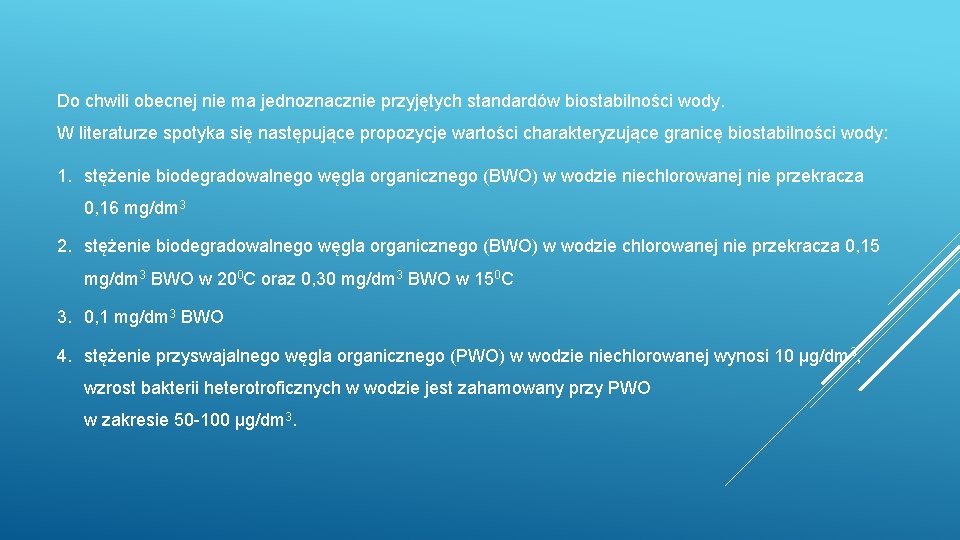 Do chwili obecnej nie ma jednoznacznie przyjętych standardów biostabilności wody. W literaturze spotyka się