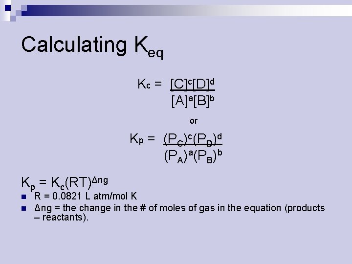 Calculating Keq Kc = [C]c[D]d [A]a[B]b or Kp = (PC)c(PD)d (PA)a(PB)b Kp = Kc(RT)Δng