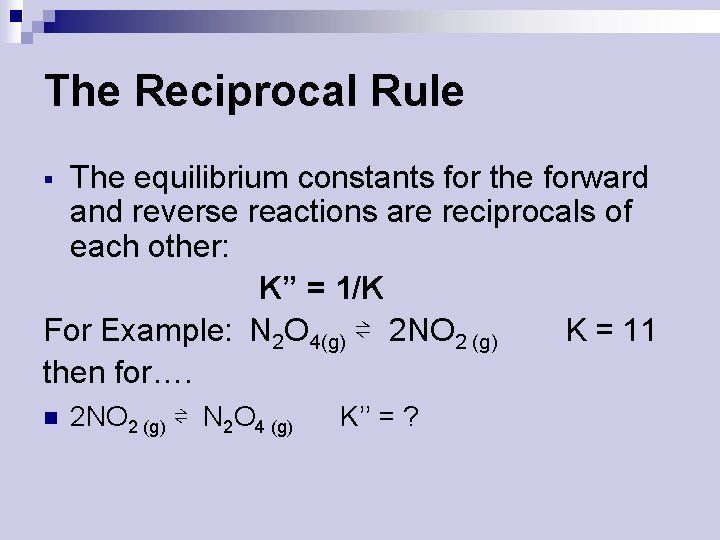 The Reciprocal Rule The equilibrium constants for the forward and reverse reactions are reciprocals