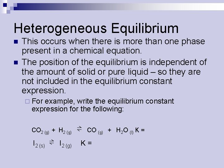 Heterogeneous Equilibrium n n This occurs when there is more than one phase present