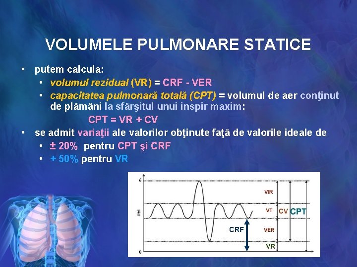 VOLUMELE PULMONARE STATICE • putem calcula: • volumul rezidual (VR) = CRF - VER