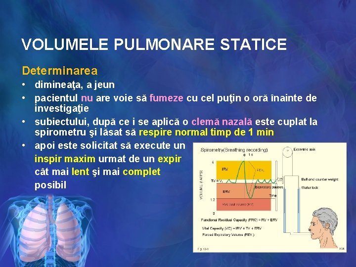 VOLUMELE PULMONARE STATICE Determinarea • dimineaţa, a jeun • pacientul nu are voie să