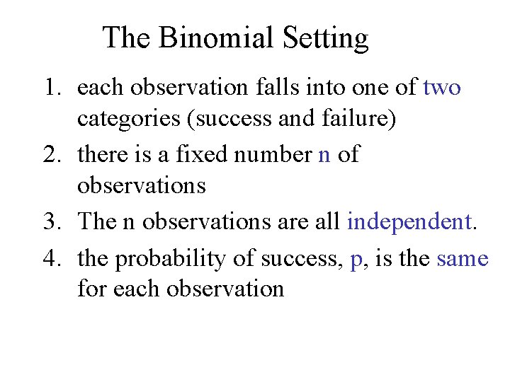 The Binomial Setting 1. each observation falls into one of two categories (success and