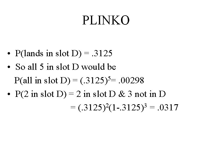 PLINKO • P(lands in slot D) =. 3125 • So all 5 in slot