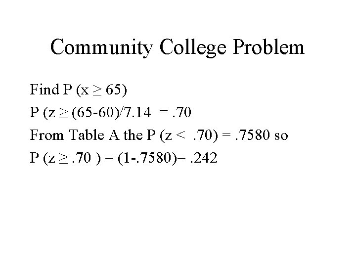 Community College Problem Find P (x ≥ 65) P (z ≥ (65 -60)/7. 14