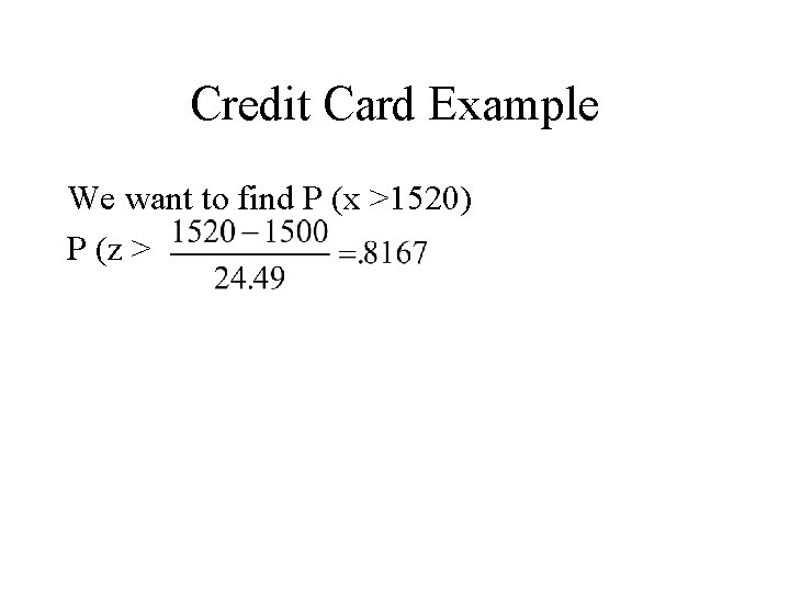 Credit Card Example We want to find P (x >1520) P (z > 