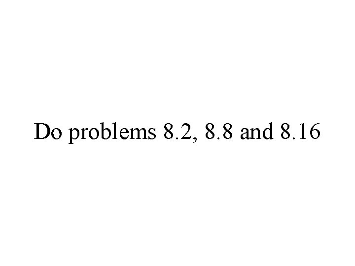 Do problems 8. 2, 8. 8 and 8. 16 