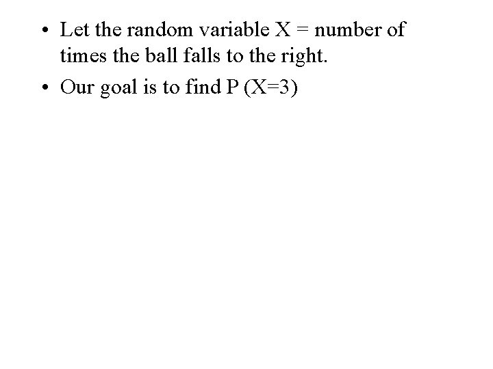  • Let the random variable X = number of times the ball falls