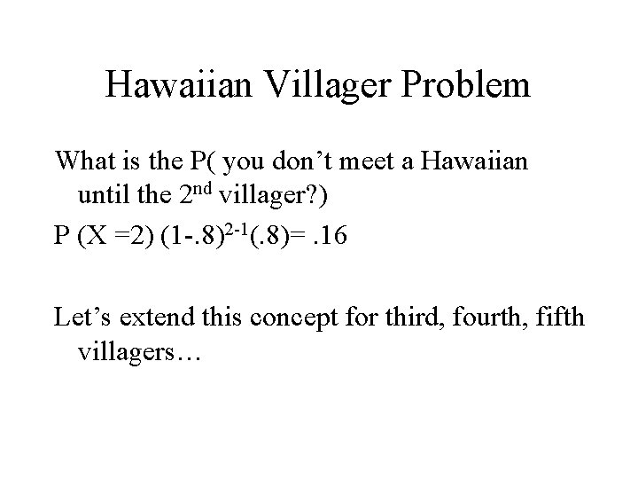 Hawaiian Villager Problem What is the P( you don’t meet a Hawaiian until the