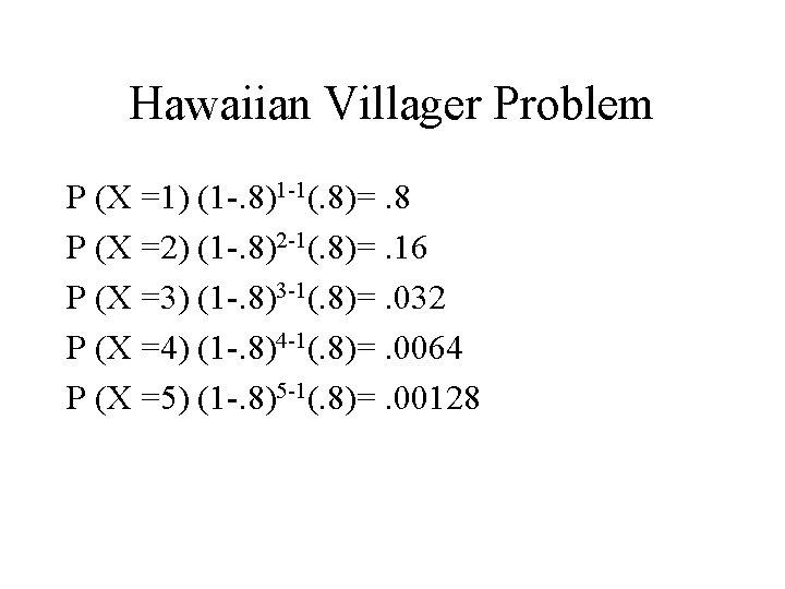 Hawaiian Villager Problem P (X =1) (1 -. 8)1 -1(. 8)=. 8 P (X
