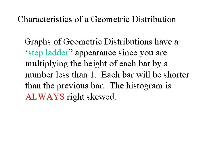Characteristics of a Geometric Distribution Graphs of Geometric Distributions have a ‘step ladder” appearance