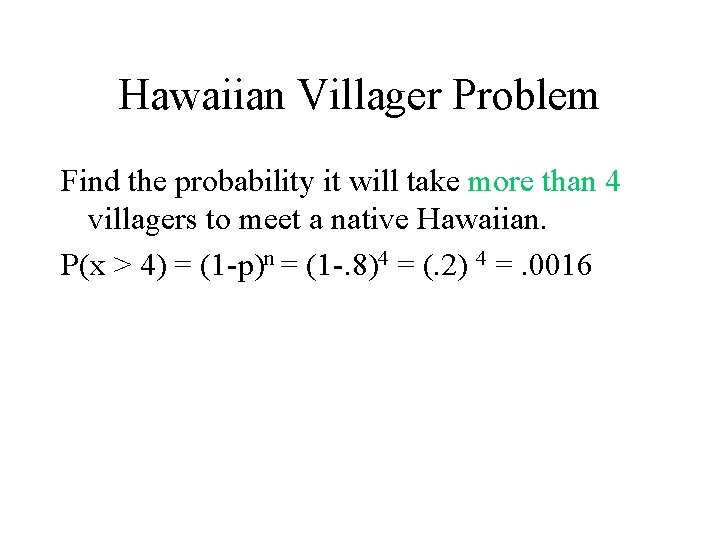 Hawaiian Villager Problem Find the probability it will take more than 4 villagers to