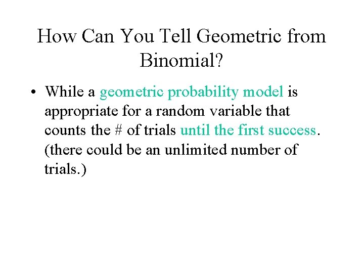 How Can You Tell Geometric from Binomial? • While a geometric probability model is