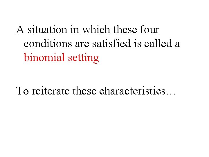 A situation in which these four conditions are satisfied is called a binomial setting