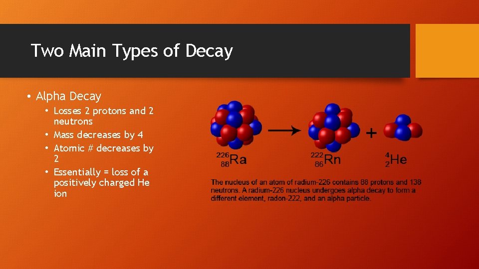 Two Main Types of Decay • Alpha Decay • Losses 2 protons and 2