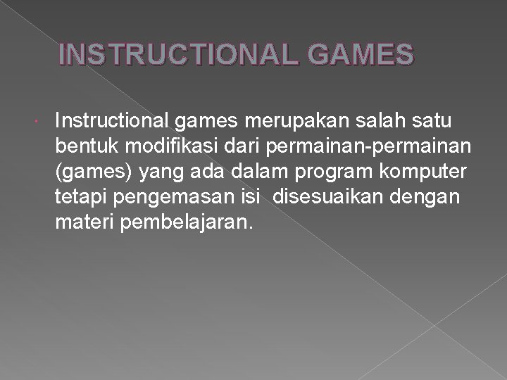 INSTRUCTIONAL GAMES Instructional games merupakan salah satu bentuk modifikasi dari permainan-permainan (games) yang ada