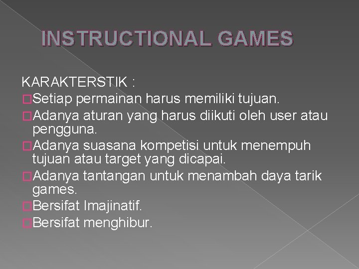 INSTRUCTIONAL GAMES KARAKTERSTIK : �Setiap permainan harus memiliki tujuan. �Adanya aturan yang harus diikuti