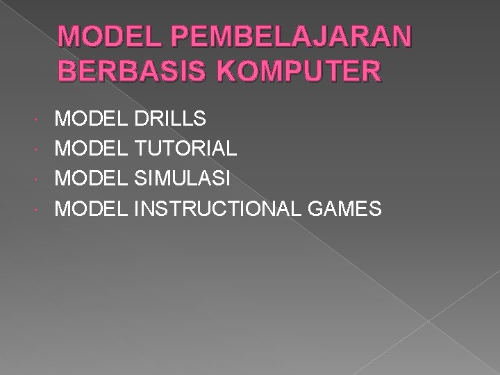 MODEL PEMBELAJARAN BERBASIS KOMPUTER MODEL DRILLS MODEL TUTORIAL MODEL SIMULASI MODEL INSTRUCTIONAL GAMES 