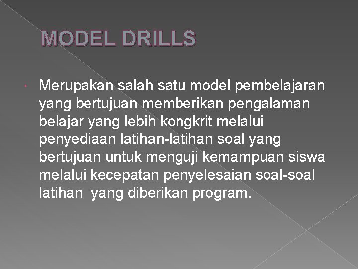 MODEL DRILLS Merupakan salah satu model pembelajaran yang bertujuan memberikan pengalaman belajar yang lebih
