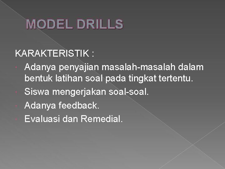 MODEL DRILLS KARAKTERISTIK : Adanya penyajian masalah-masalah dalam bentuk latihan soal pada tingkat tertentu.