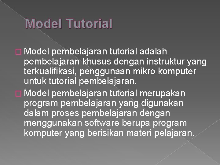 Model Tutorial � Model pembelajaran tutorial adalah pembelajaran khusus dengan instruktur yang terkualifikasi, penggunaan