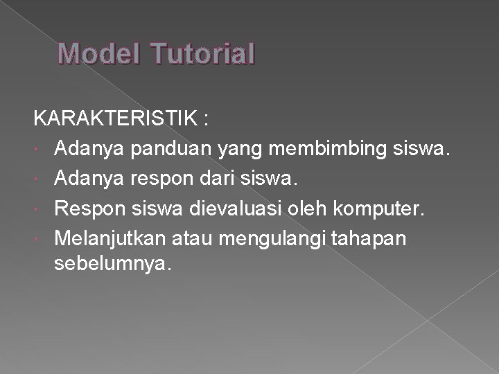 Model Tutorial KARAKTERISTIK : Adanya panduan yang membimbing siswa. Adanya respon dari siswa. Respon