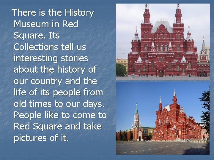 There is the History Museum in Red Square. Its Collections tell us interesting stories