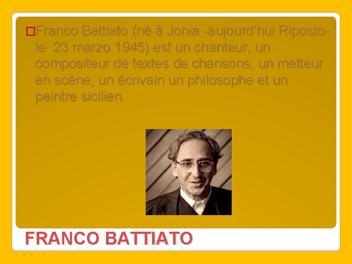 �Franco Battiato (né à Jonia -aujourd’hui Riposto- le 23 marzo 1945) est un chanteur,