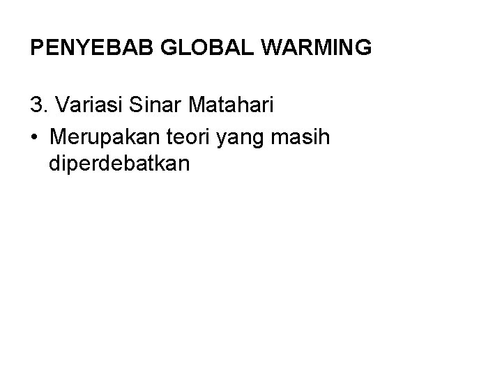 PENYEBAB GLOBAL WARMING 3. Variasi Sinar Matahari • Merupakan teori yang masih diperdebatkan 