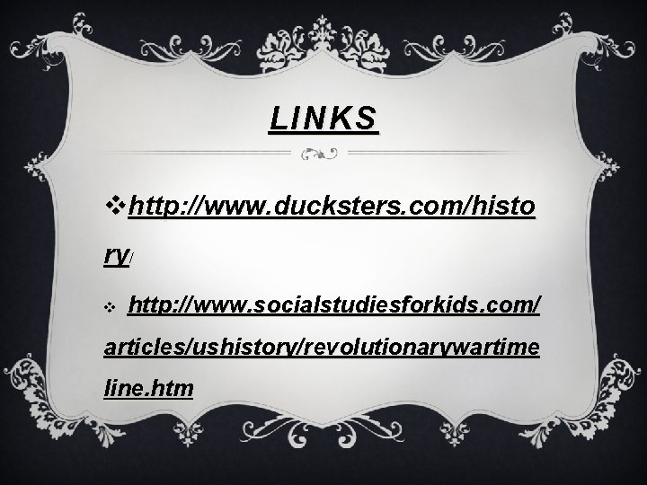 LINKS vhttp: //www. ducksters. com/histo ry/ v http: //www. socialstudiesforkids. com/ articles/ushistory/revolutionarywartime line. htm