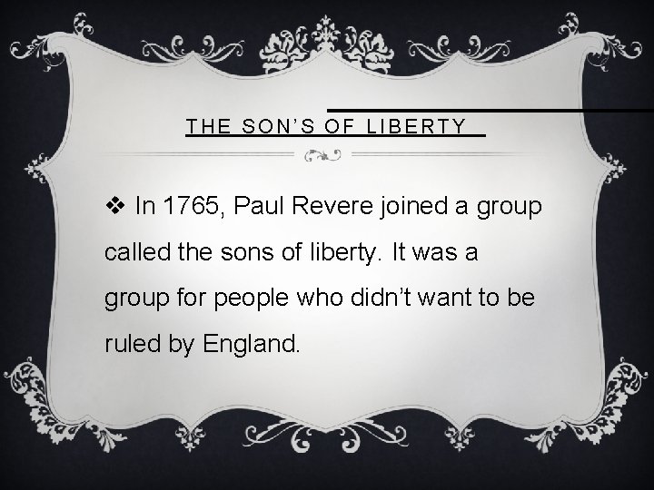  THE SON’S OF LIBERTY v In 1765, Paul Revere joined a group called
