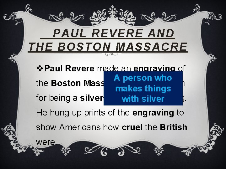 PAUL REVERE AND THE BOSTON MASSACRE v. Paul Revere made an engraving of A