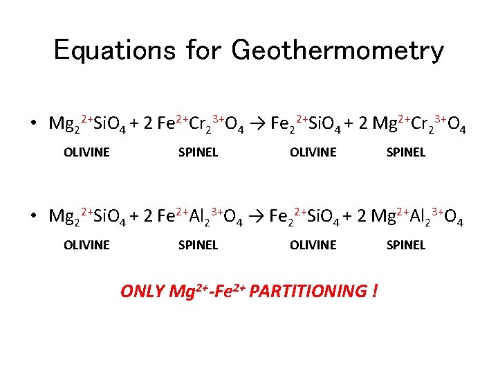 Equations for Geothermometry • Mg 22+Si. O 4 + 2 Fe 2+Cr 23+O 4