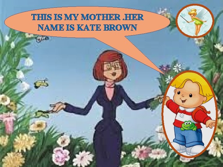 THIS IS MY MOTHER. HER NAME IS KATE BROWN 