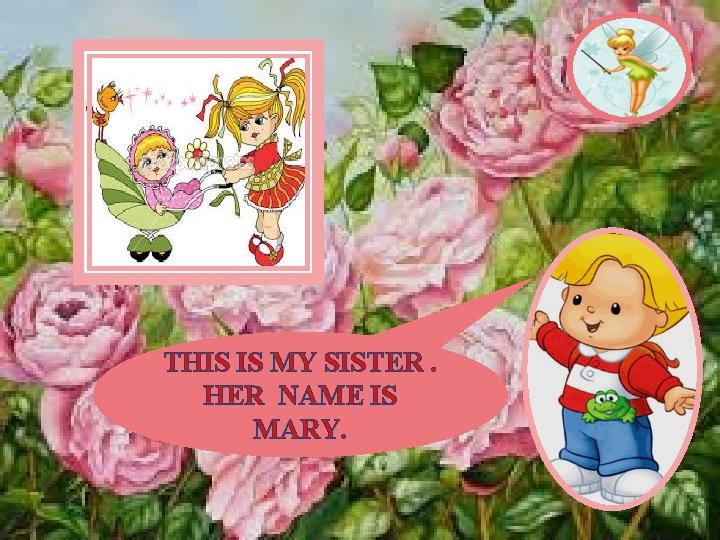 THIS IS MY SISTER. HER NAME IS MARY. 