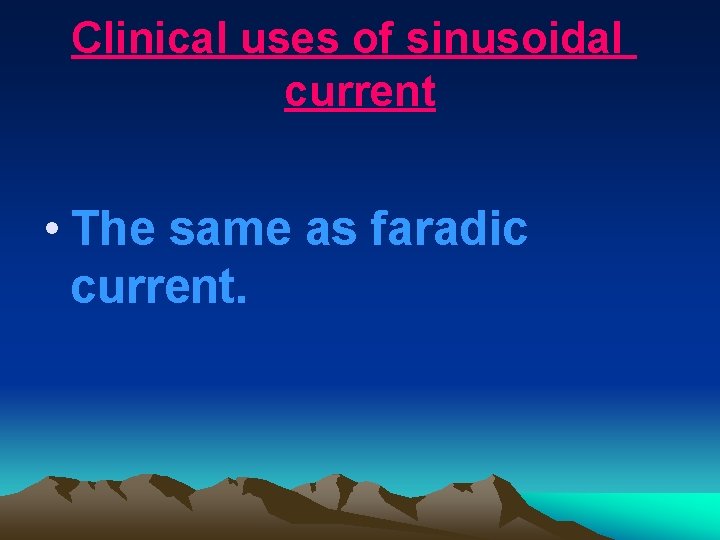 Clinical uses of sinusoidal current • The same as faradic current. Clinical uses of sinusoidal current • The same as faradic current.