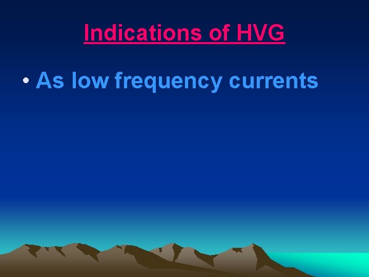 Indications of HVG • As low frequency currents 