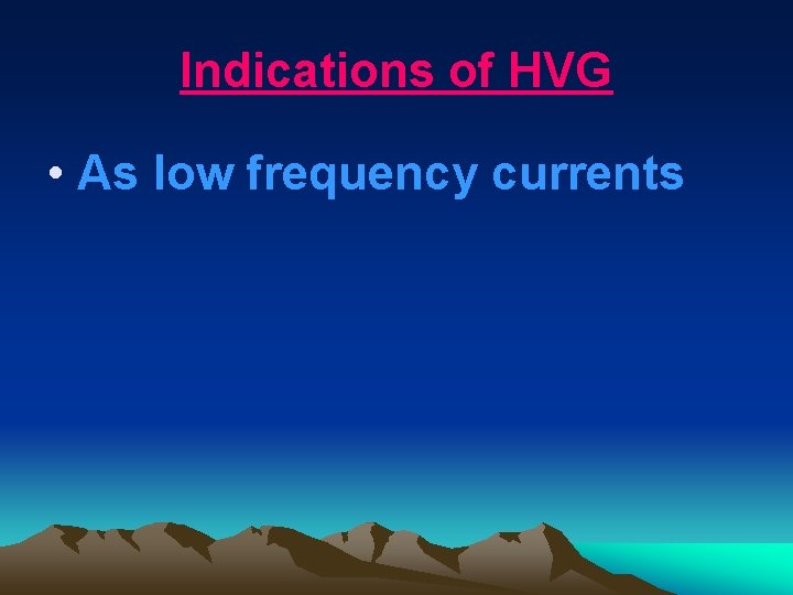 Indications of HVG • As low frequency currents Indications of HVG • As low frequency currents