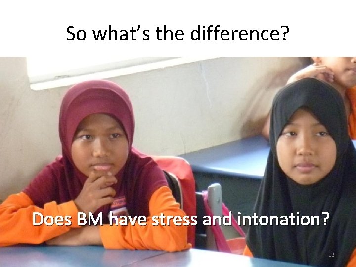 So what’s the difference? Does BM have stress and intonation? 12 