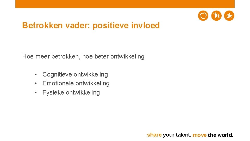 Betrokken vader: positieve invloed Hoe meer betrokken, hoe beter ontwikkeling • Cognitieve ontwikkeling •