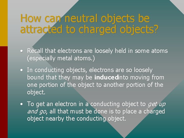 How can neutral objects be attracted to charged objects? • Recall that electrons are