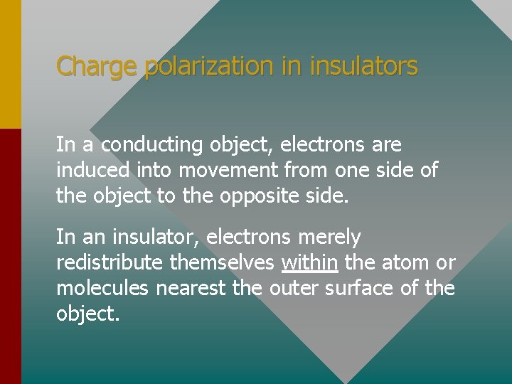 Charge polarization in insulators In a conducting object, electrons are induced into movement from