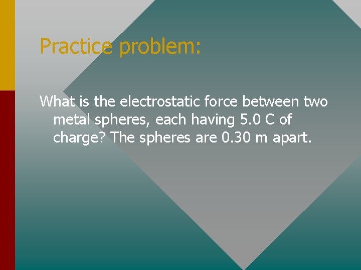 Practice problem: What is the electrostatic force between two metal spheres, each having 5.