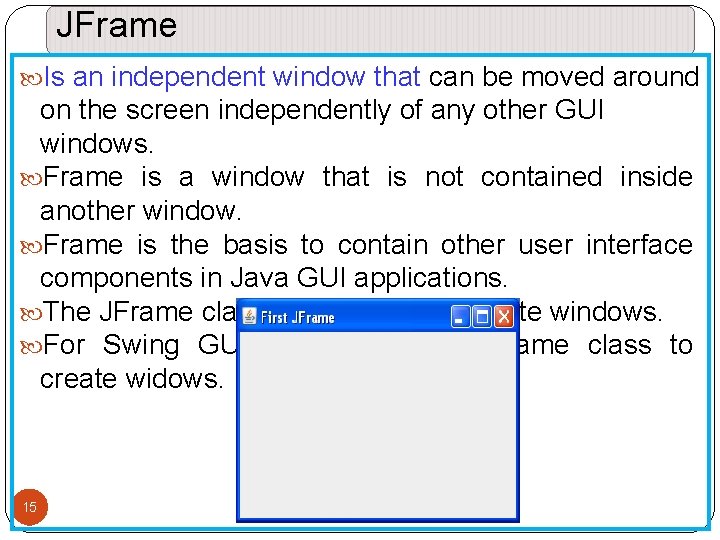 JFrame Is an independent window that can be moved around on the screen independently JFrame Is an independent window that can be moved around on the screen independently