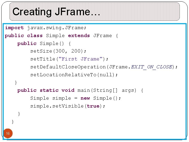 Creating JFrame… import javax. swing. JFrame; public class Simple extends JFrame { public Simple() Creating JFrame… import javax. swing. JFrame; public class Simple extends JFrame { public Simple()